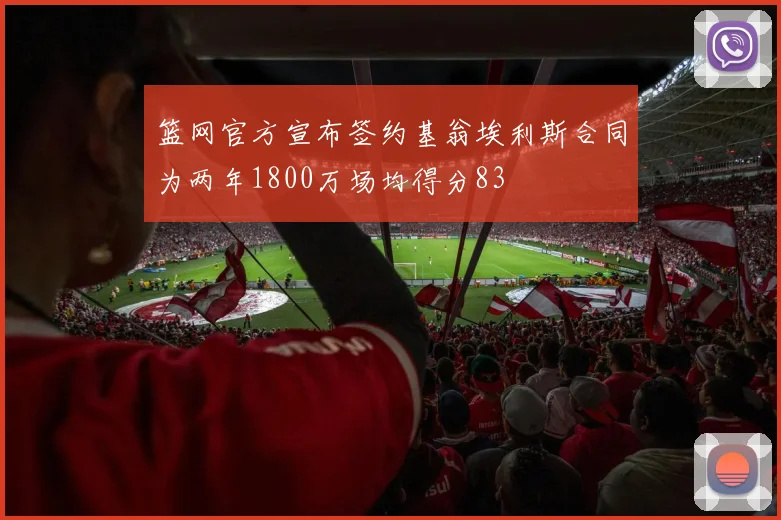 篮网官方宣布签约基翁埃利斯合同为两年1800万场均得分83